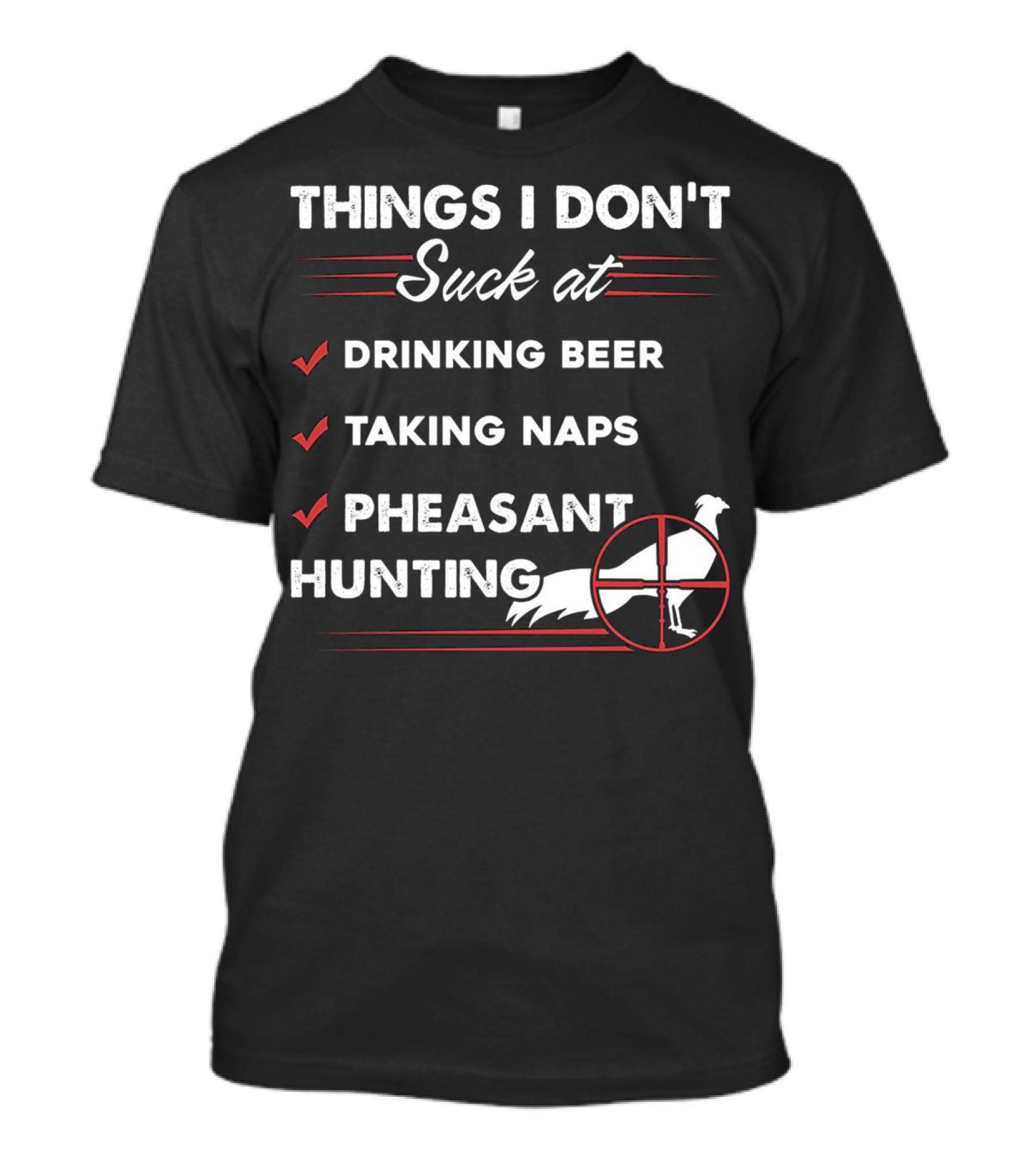 Things I Don't Suck At Drinking Beer Taking Naps Pheasant Hunting T-Shirt
