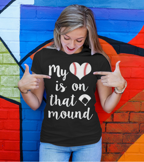 My Heart Baseball Is On That Mound T-Shirt
