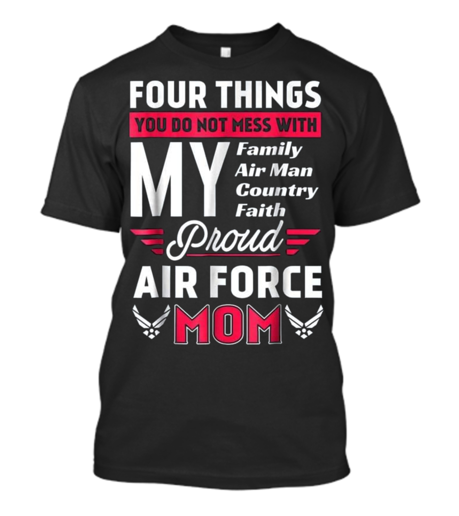 Four Things You Do Not Mess With My Family Airman Country Faith Proud Air Force Mom T-Shirt
