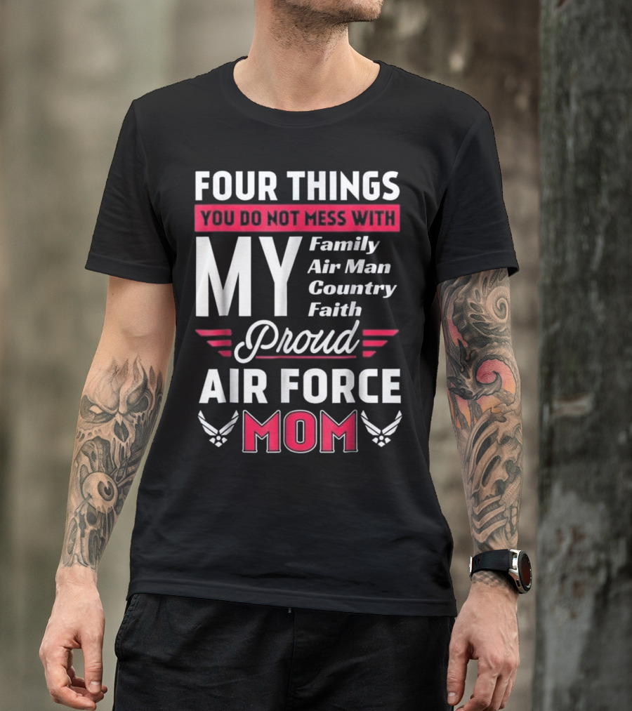 Four Things You Do Not Mess With My Family Airman Country Faith Proud Air Force Mom T-Shirt