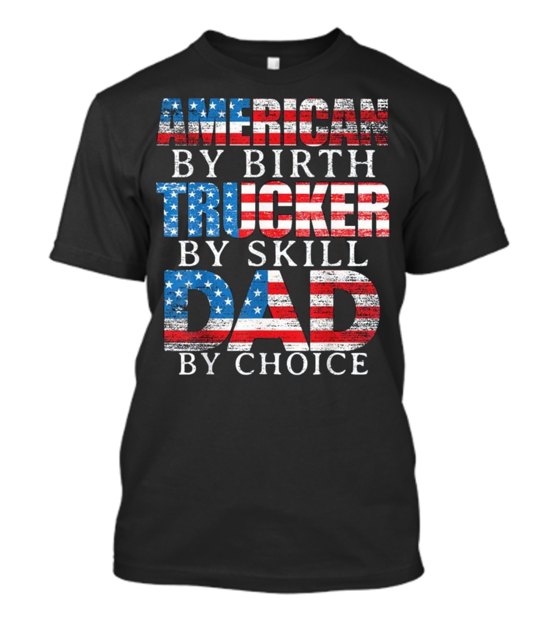 American By Birth Trucker By Skill Dad By Choice T-Shirt