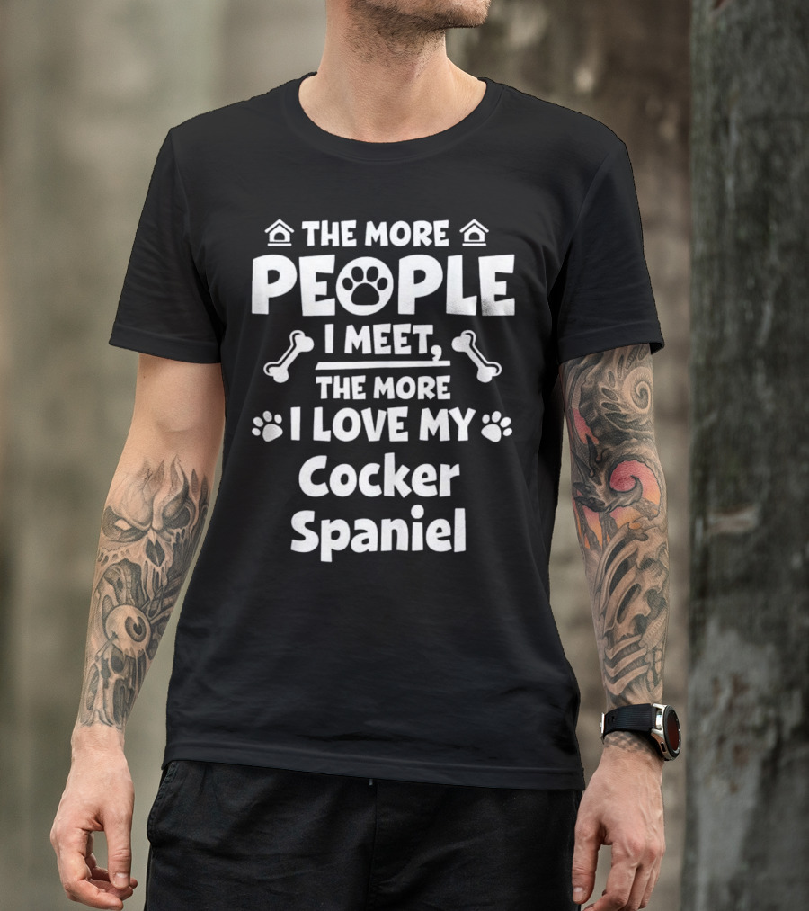 The More People I Meet The More I Love My Cocker Spaniel T-Shirt