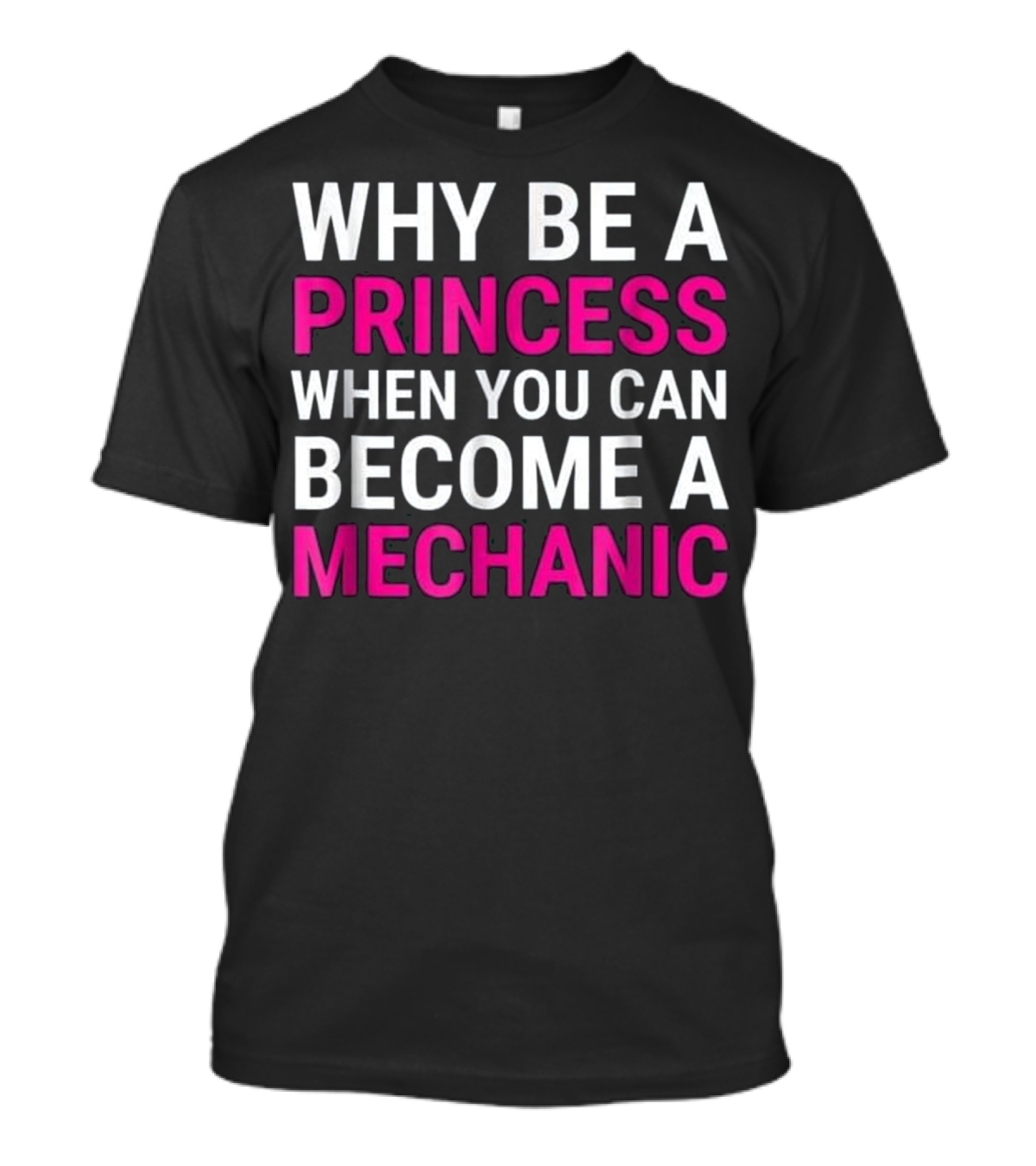 Why Be A Princess When You Can Become A Mechanic T-Shirt