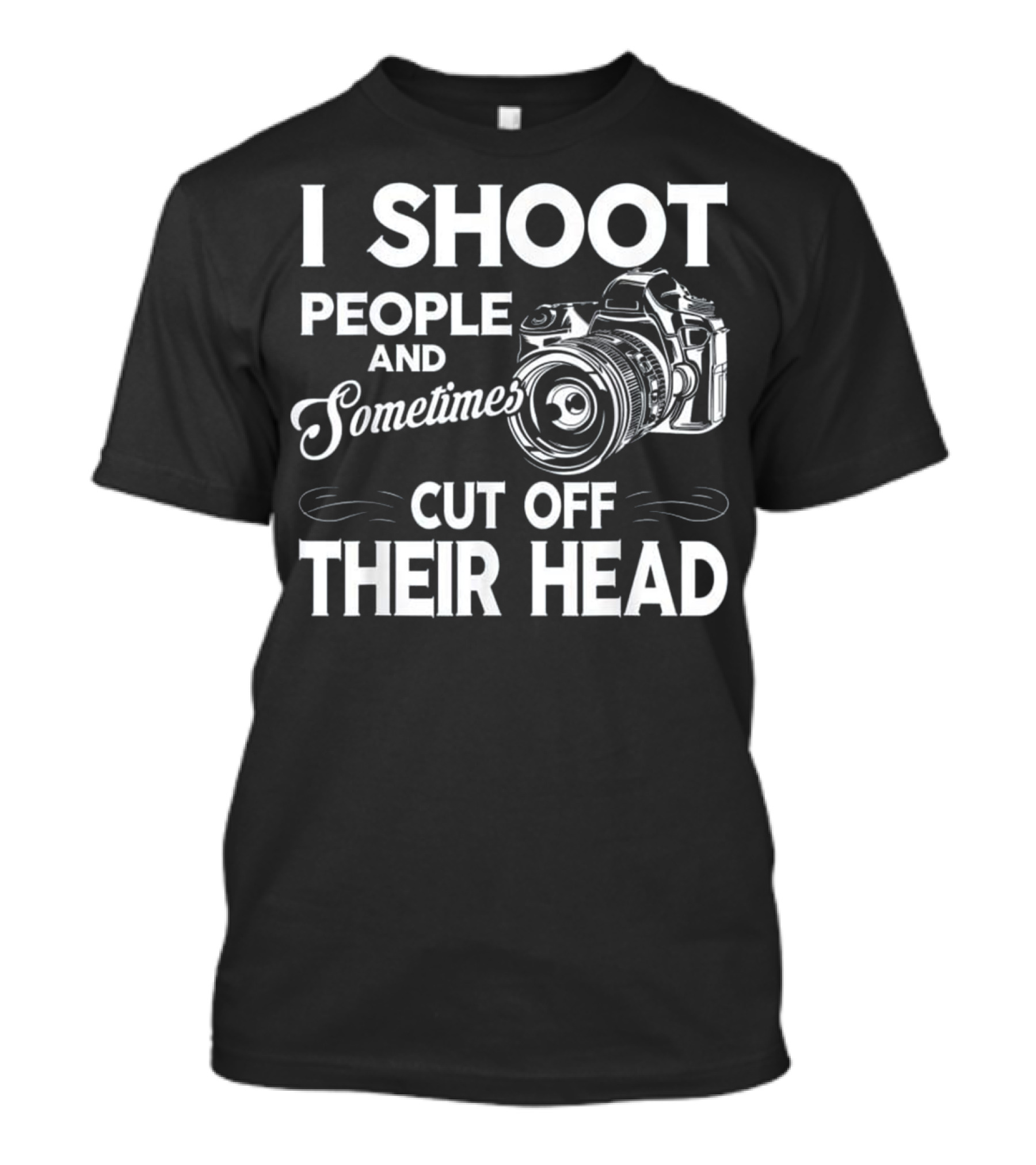 I Shoot People And Sometimes Cut Off Their Head T-Shirt