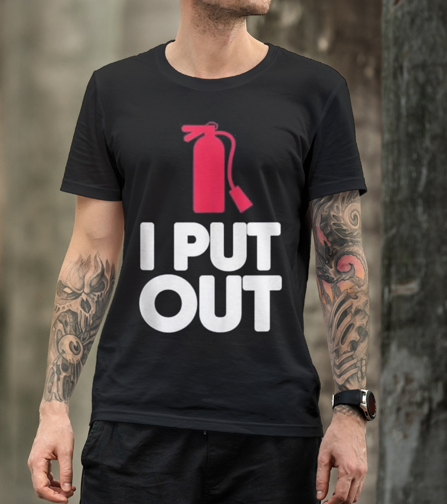 I Put Out Funny Firefighter Firemen T-Shirt