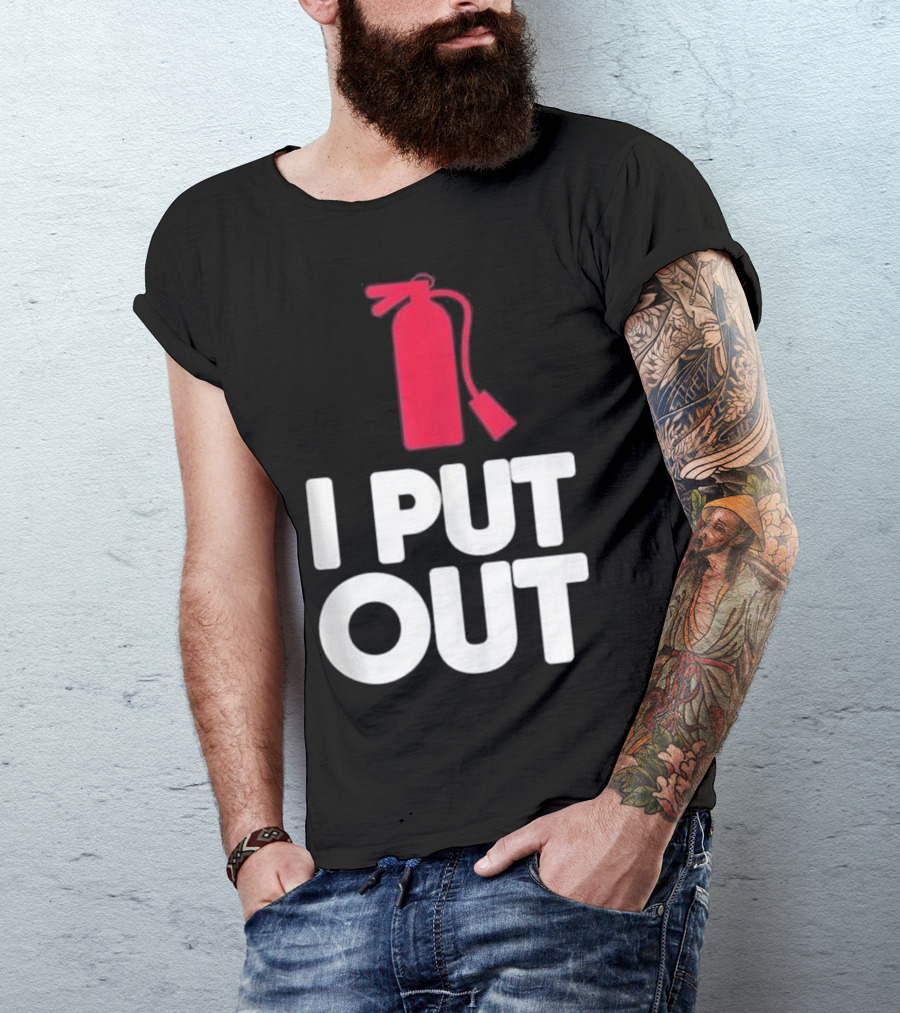 I Put Out Funny Firefighter Firemen T-Shirt