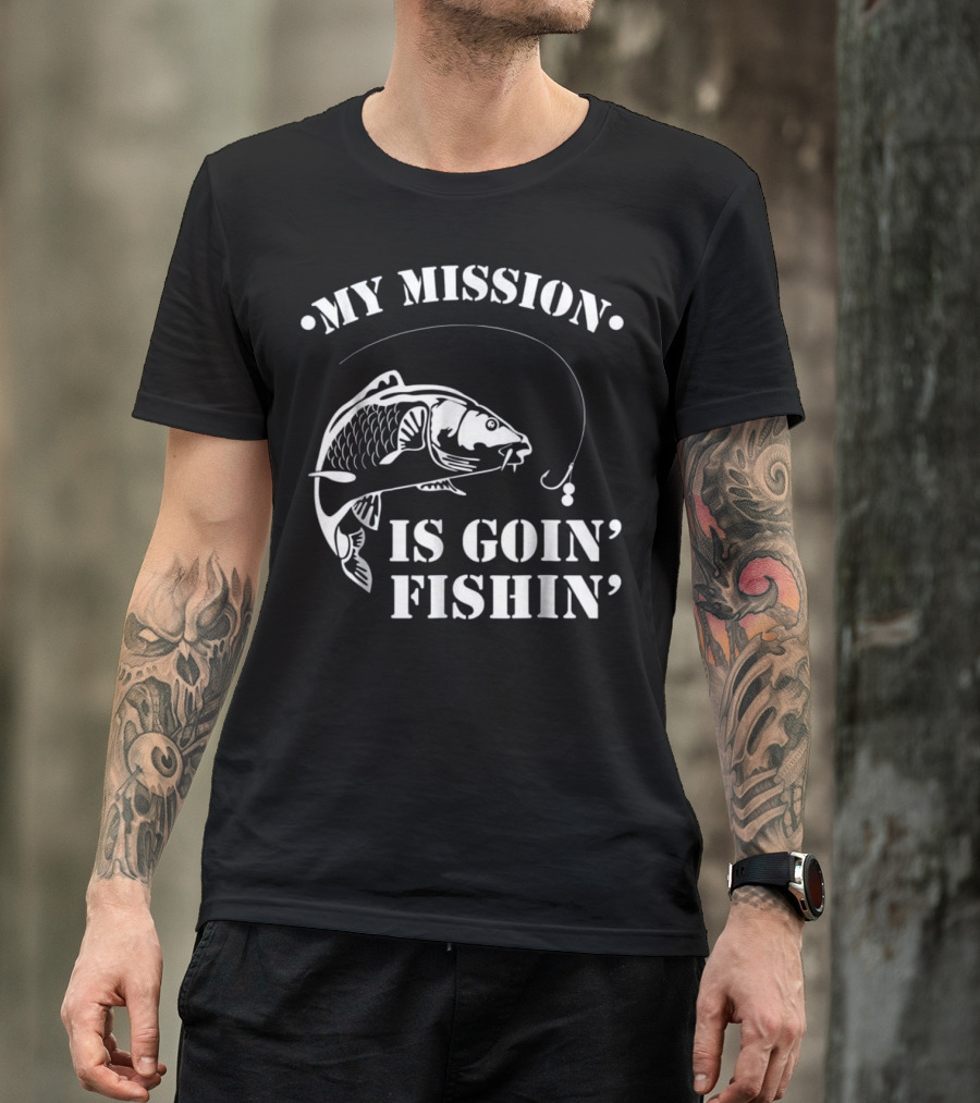 MY MISSION IS GOIN' FISHIN' T-Shirt