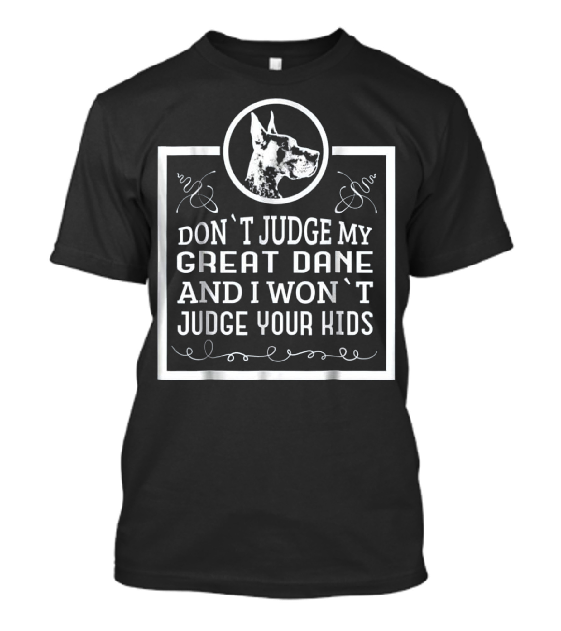 Don't Judge My Great Dane And I Won't Judge Your Kids T-Shirt