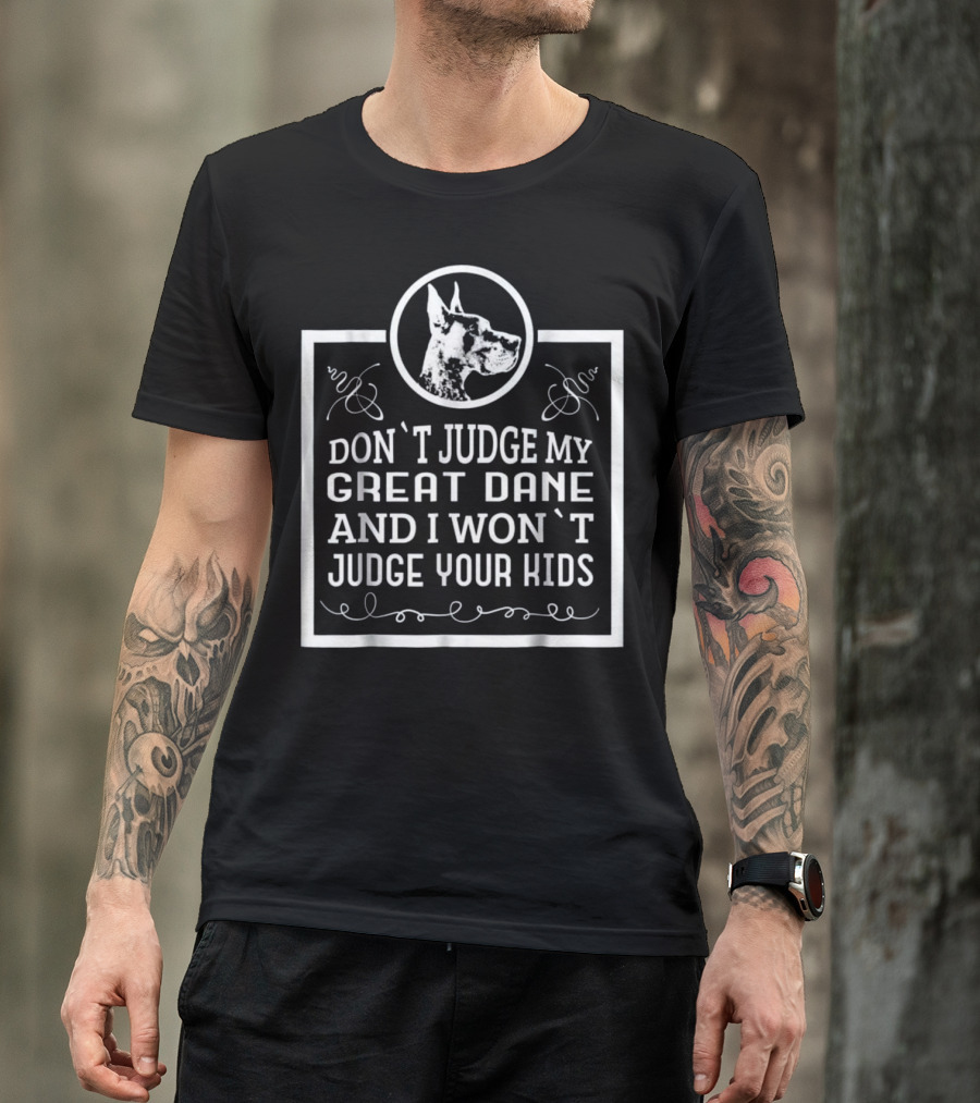 Don't Judge My Great Dane And I Won't Judge Your Kids T-Shirt