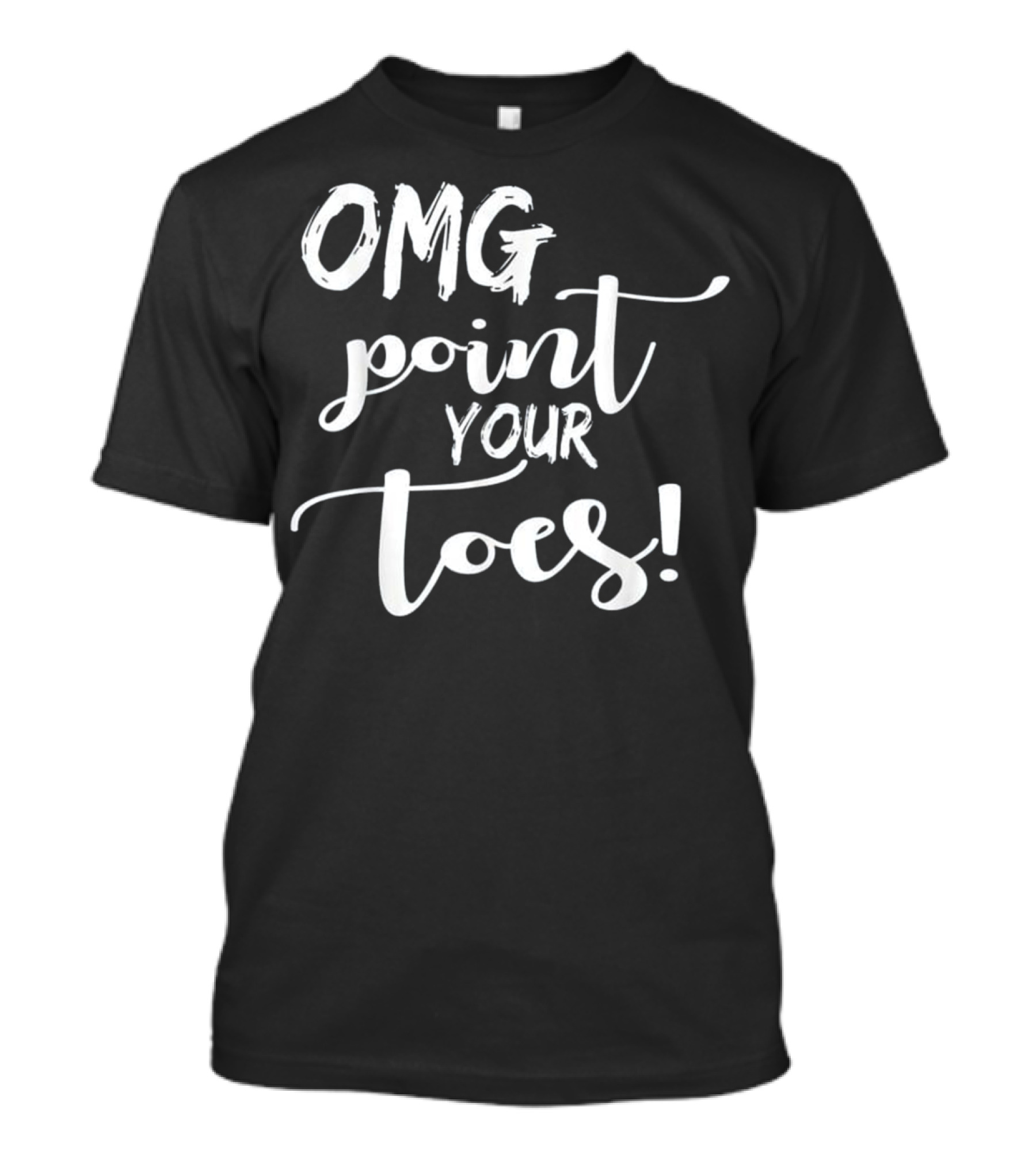 OMG Point Your Toes Great For Dance Teachers T-Shirt