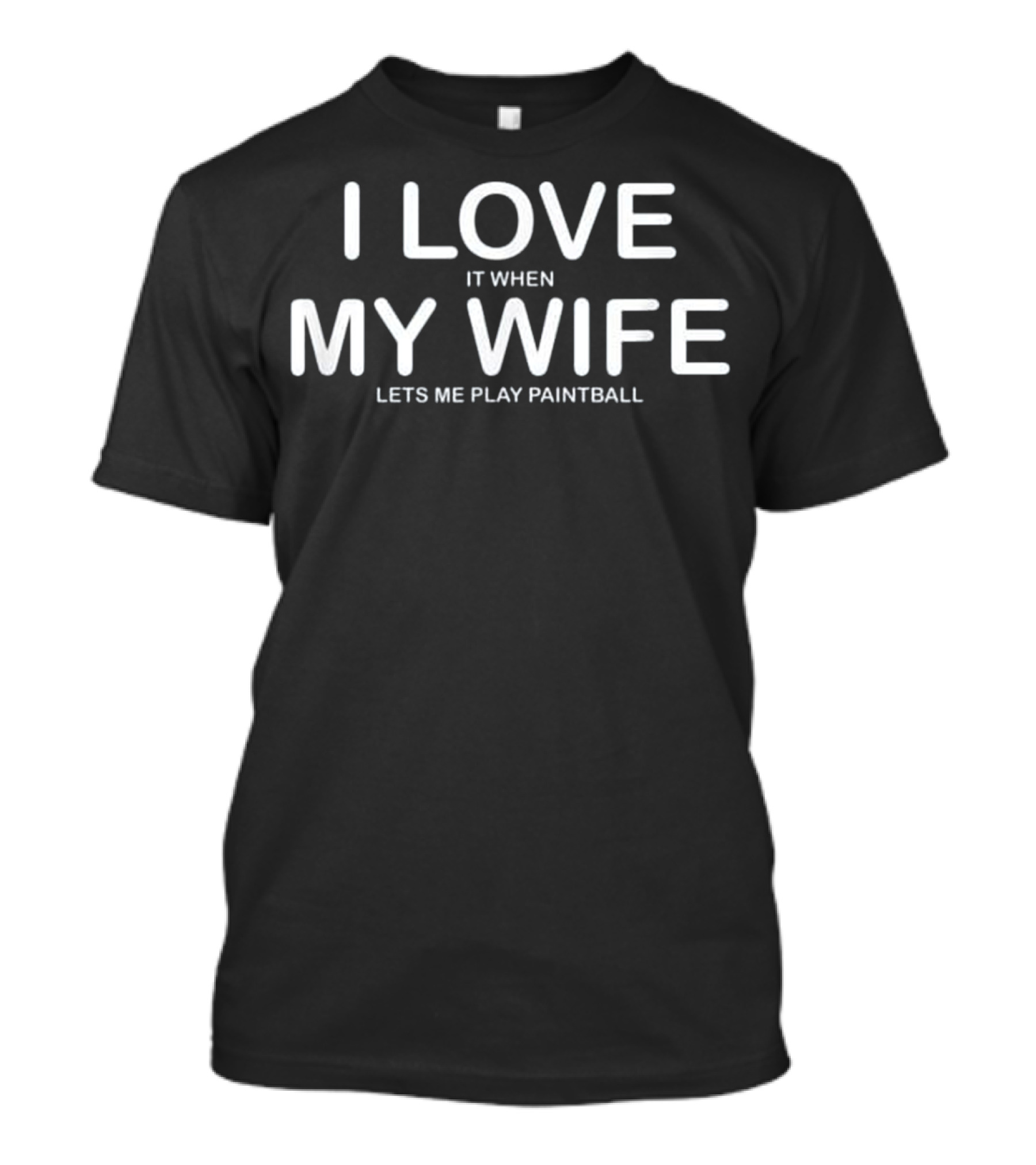 I Love It When My Wife Lets Me Play Paintball T-Shirt