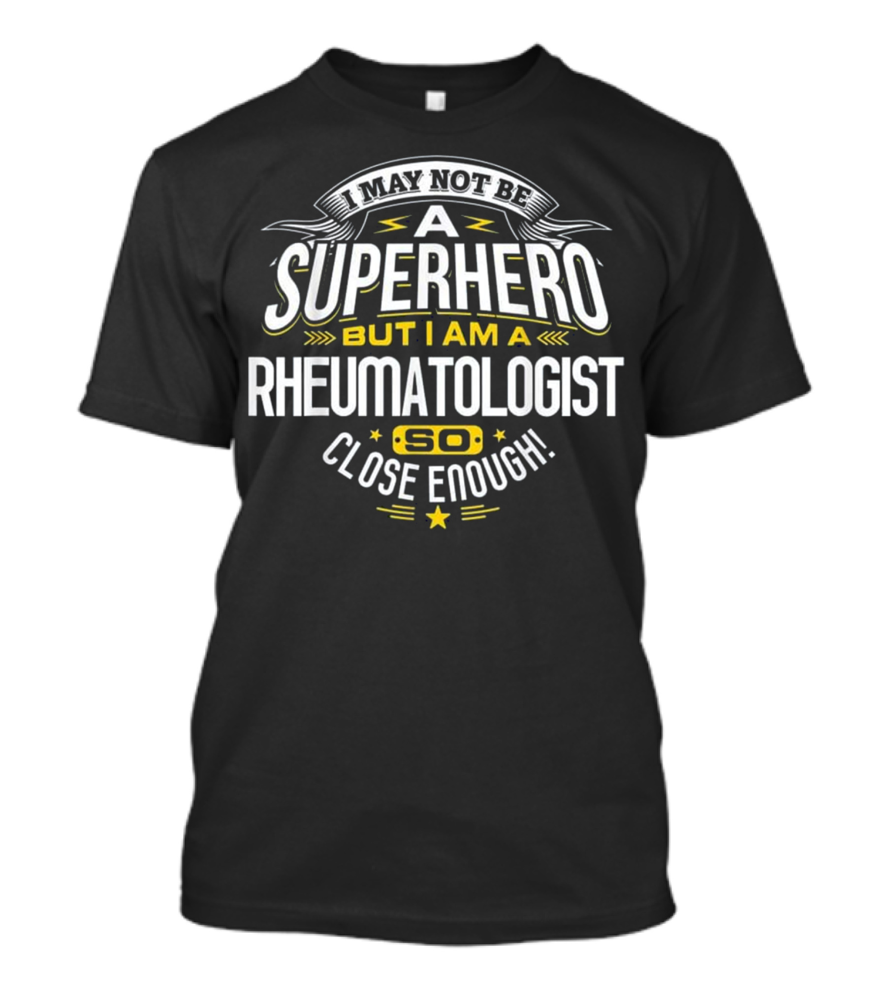 I May Not Be A Superhero But I Am A Rheumatologist So Close Enough T-Shirt