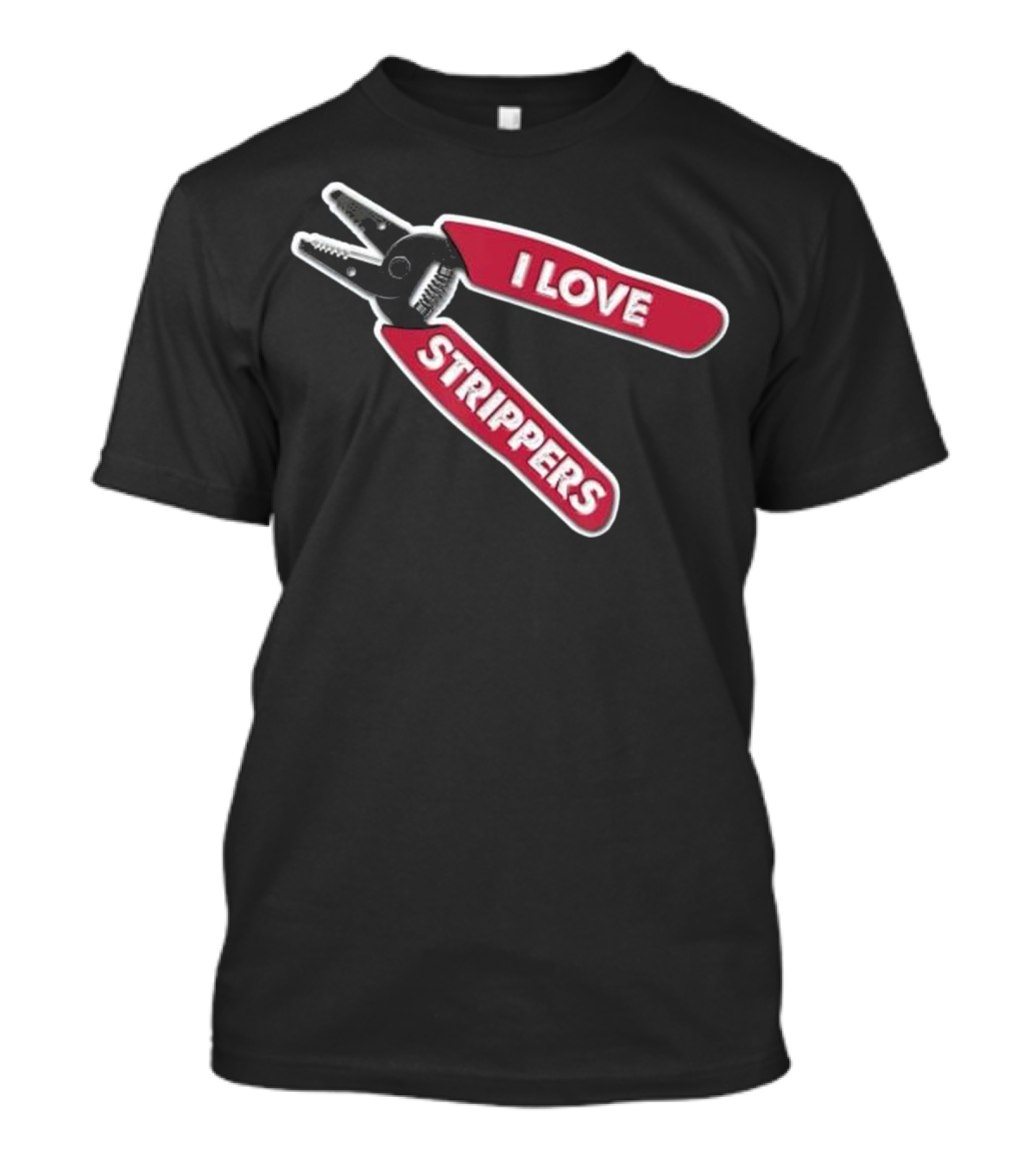 I LOVE STRIPPERS Funny Wire Stripper Tool Humor T-Shirt