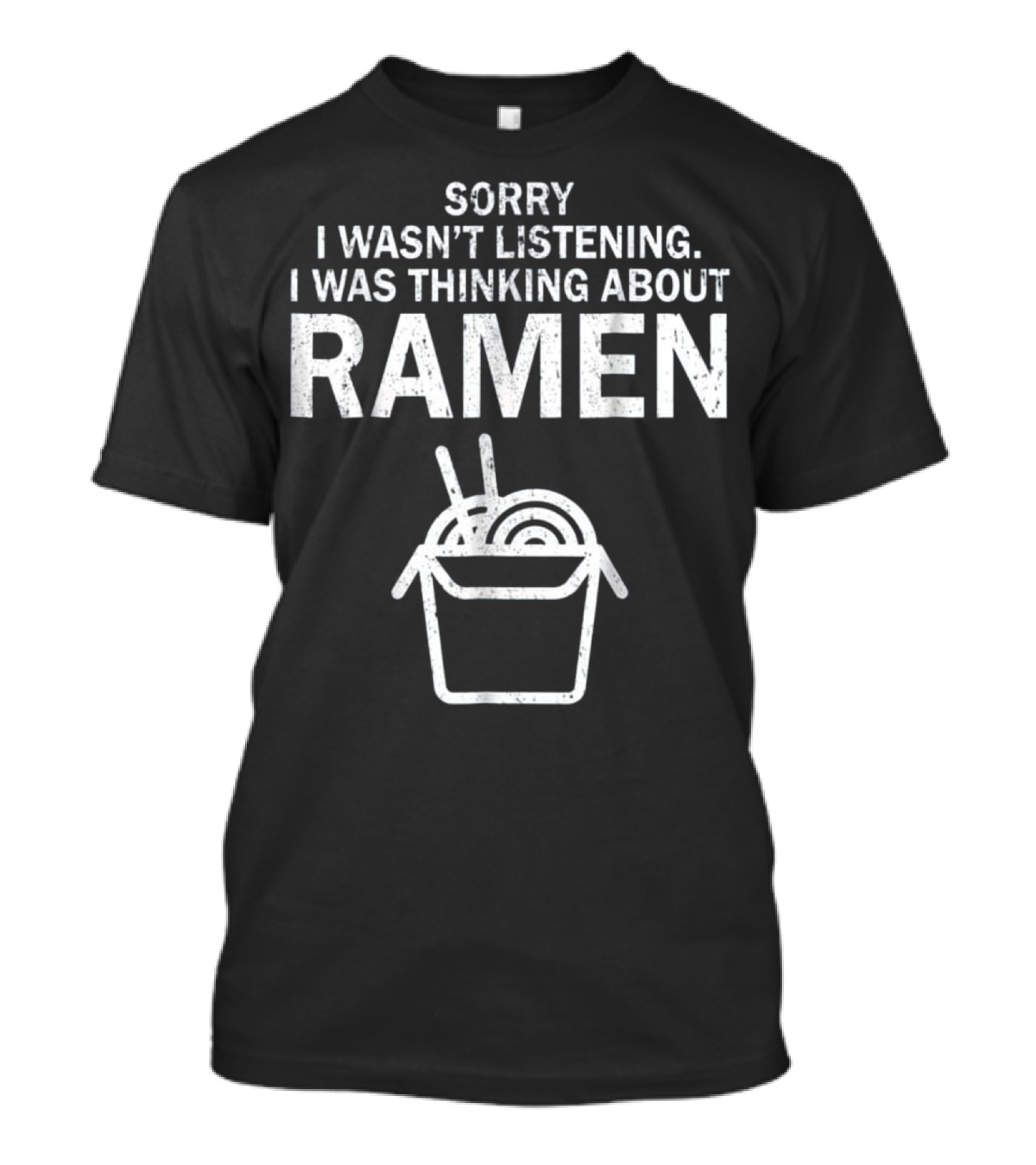Sorry I Wasn't Listening I Was Thinking About Ramen Kawaii Japanese Noodle Food T-Shirt