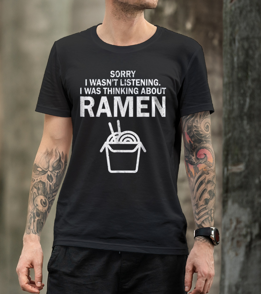Sorry I Wasn't Listening I Was Thinking About Ramen Kawaii Japanese Noodle Food T-Shirt