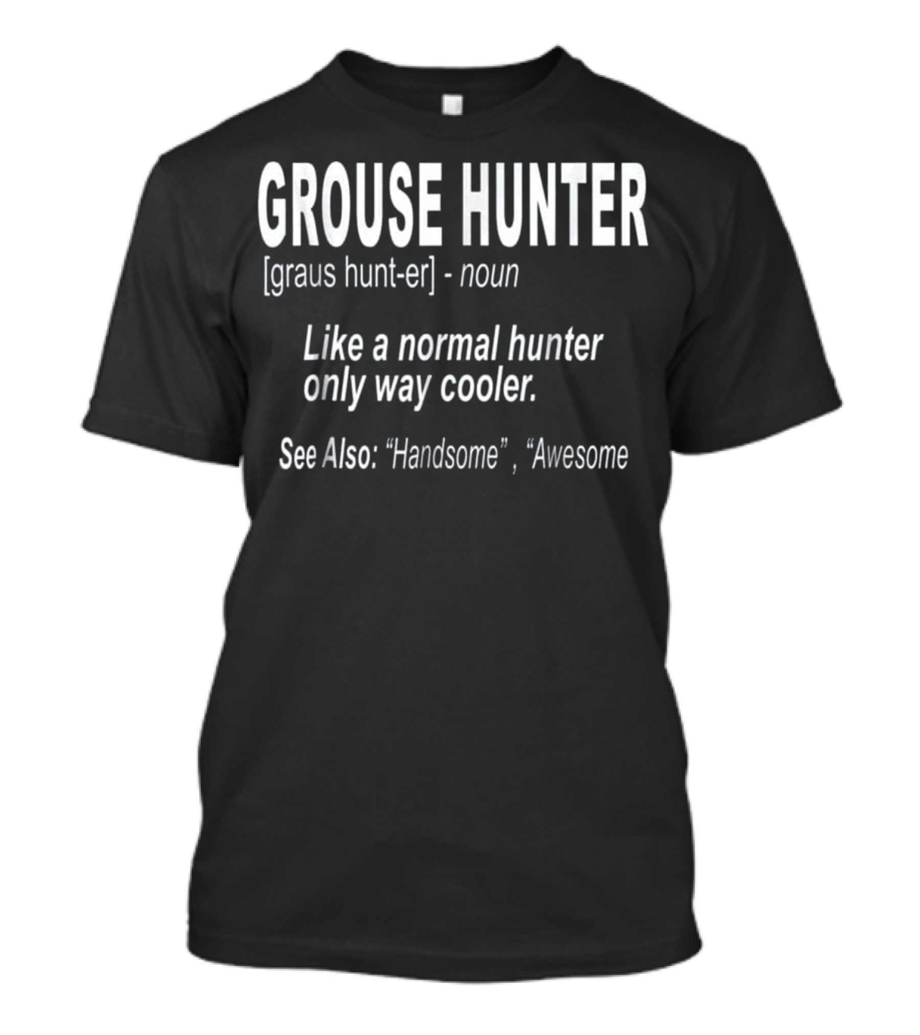 Grouse Hunter Like A Normal Hunter Only Way Cooler See Also Handsome Awesome T-Shirt