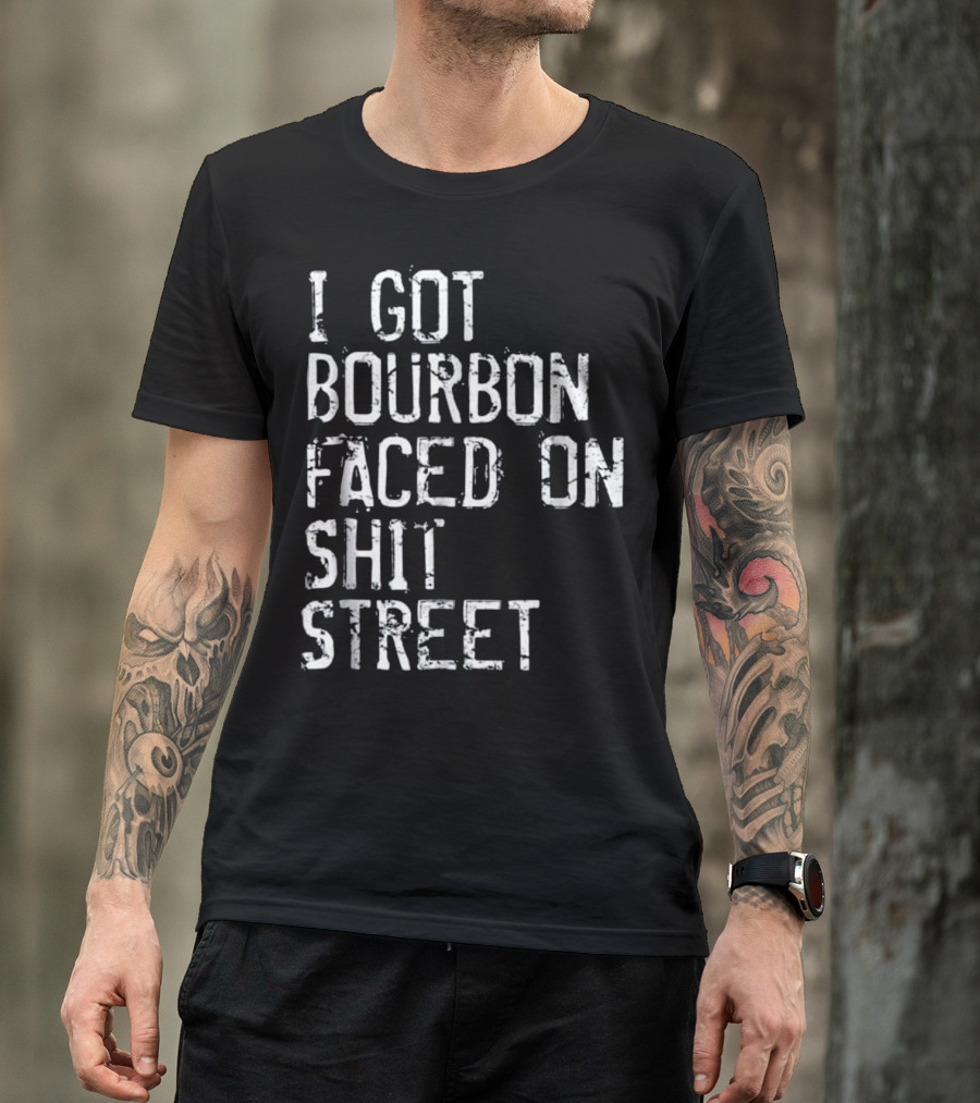 I Got Bourbon Faced On Shit Street Funny Mens Bourbon Whiskey T-Shirt
