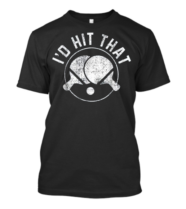 I'd Hit That Ping Pong Saying Table Tennis T-Shirt