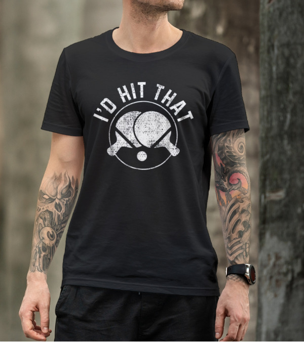 I'd Hit That Ping Pong Saying Table Tennis T-Shirt