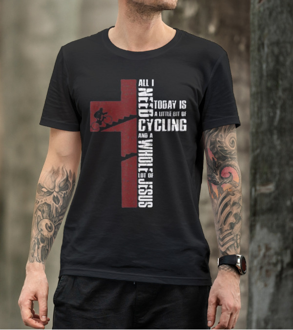 All I Need Today Is A Little Bit Of Cycling And A Whole Lot Of Jesus T-Shirt