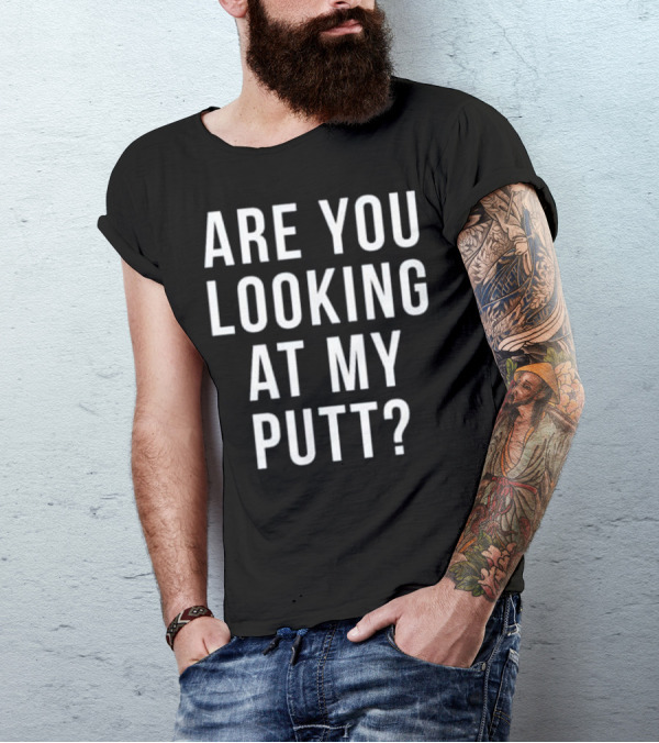Are You Looking At My Putt Funny Golf T-Shirt