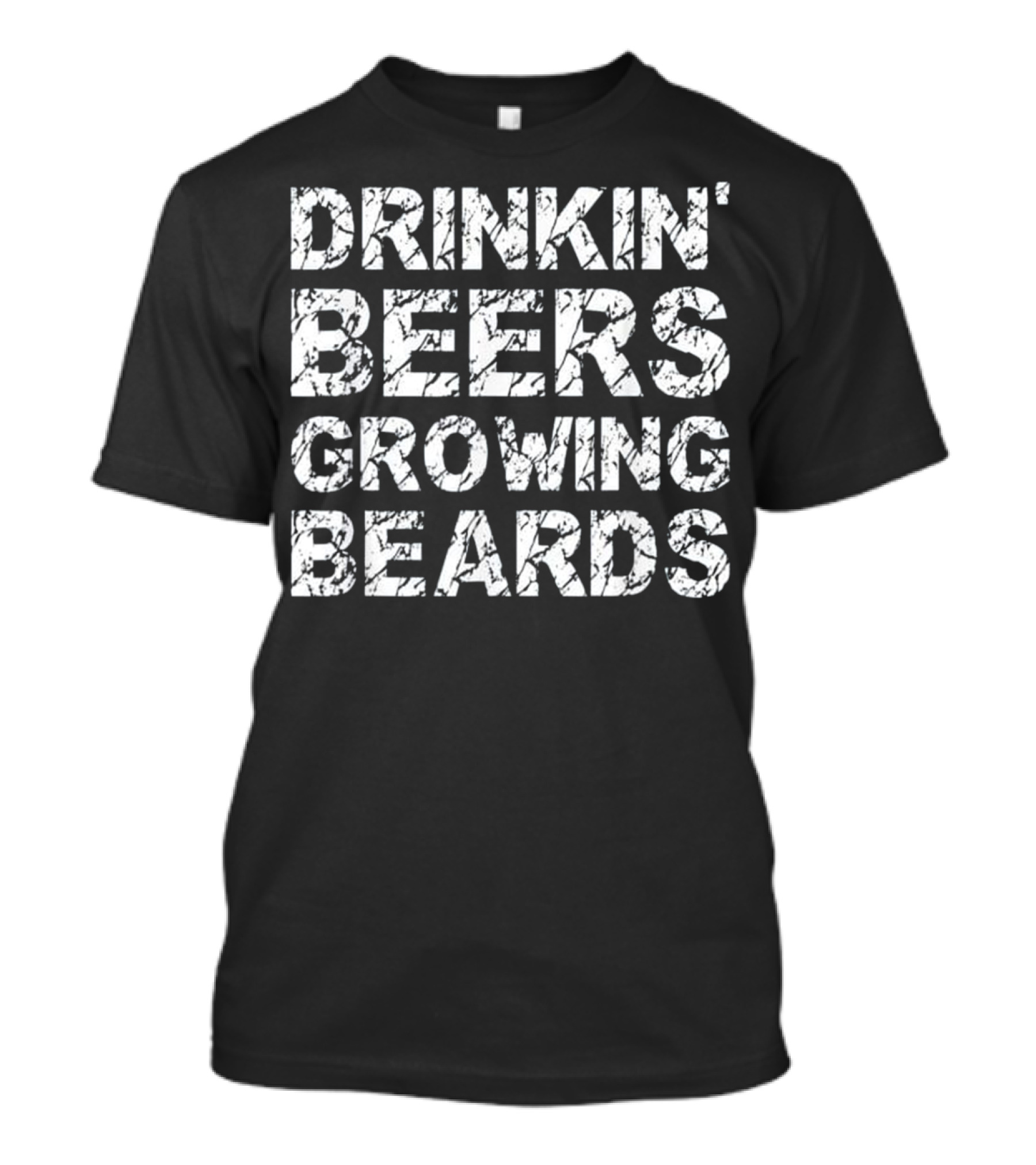 Drinkin' Beers Growing Beards Mens Funny Be T-Shirt