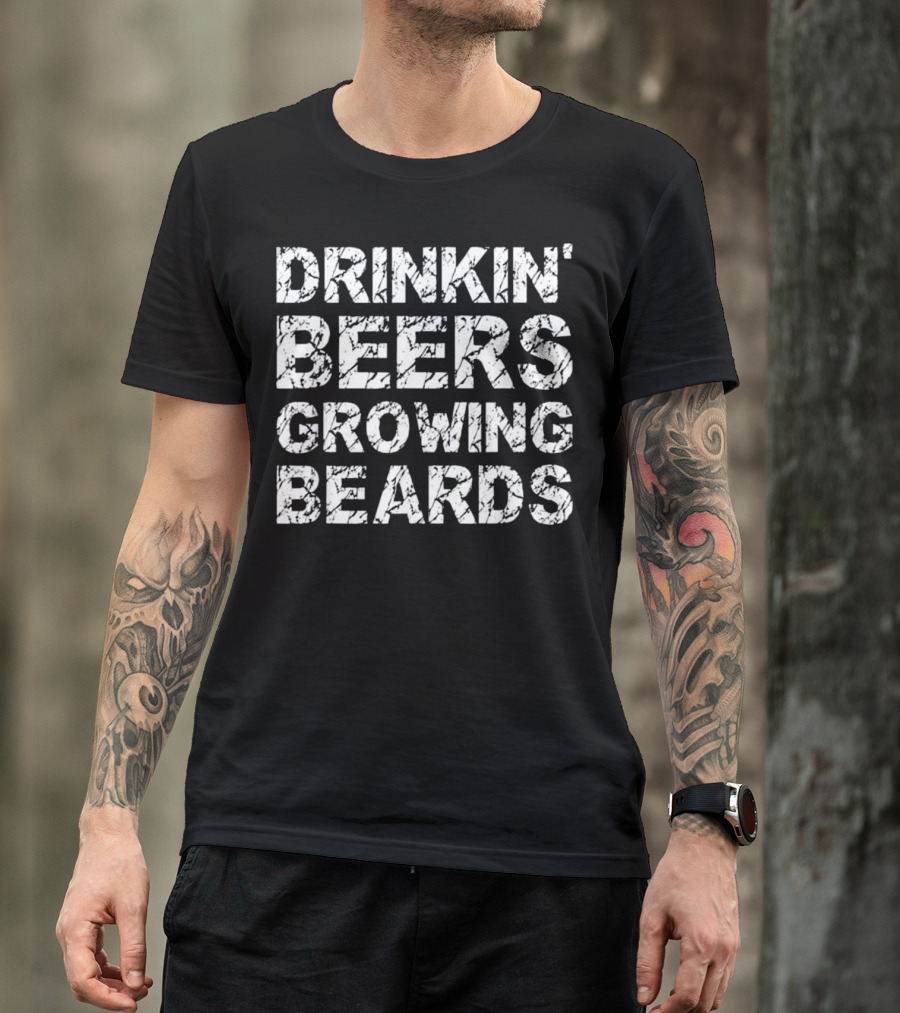 Drinkin' Beers Growing Beards Mens Funny Be T-Shirt