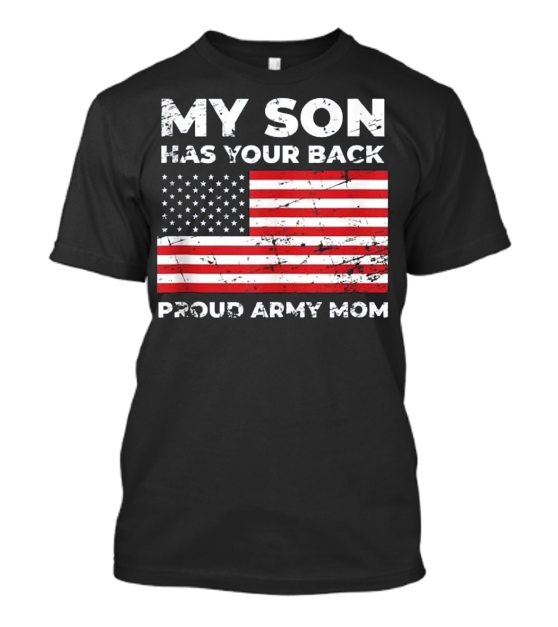 MY SON HAS YOUR BACK PROUD ARMY MOM USA FLAG T-Shirt