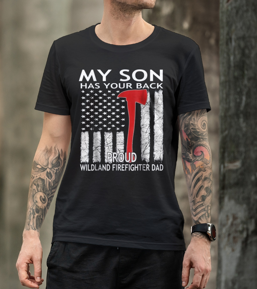 MY SON HAS YOUR BACK PROUD WILDLAND FIREFIGHTER DAD T-Shirt