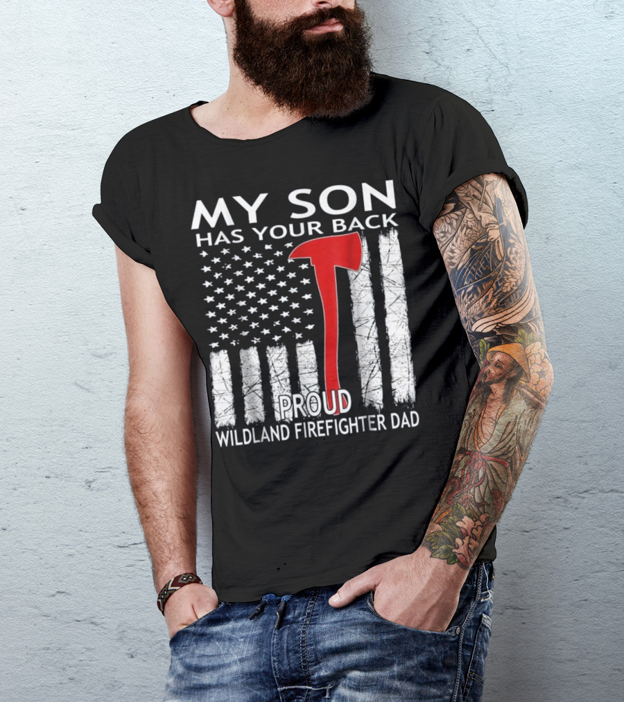MY SON HAS YOUR BACK PROUD WILDLAND FIREFIGHTER DAD T-Shirt