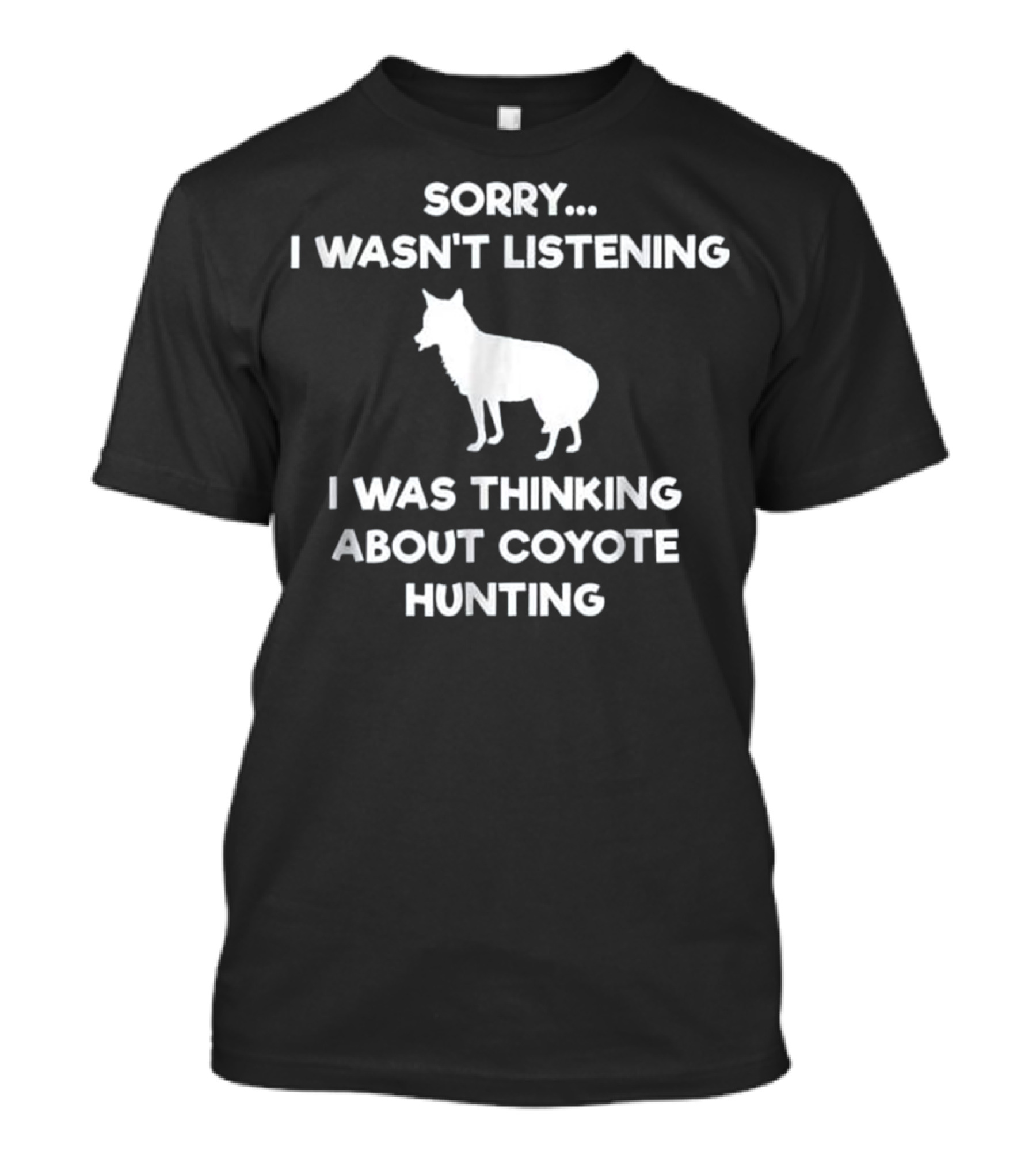 Sorry I Wasn't Listening I Was Thinking About Coyote Hunting T-Shirt