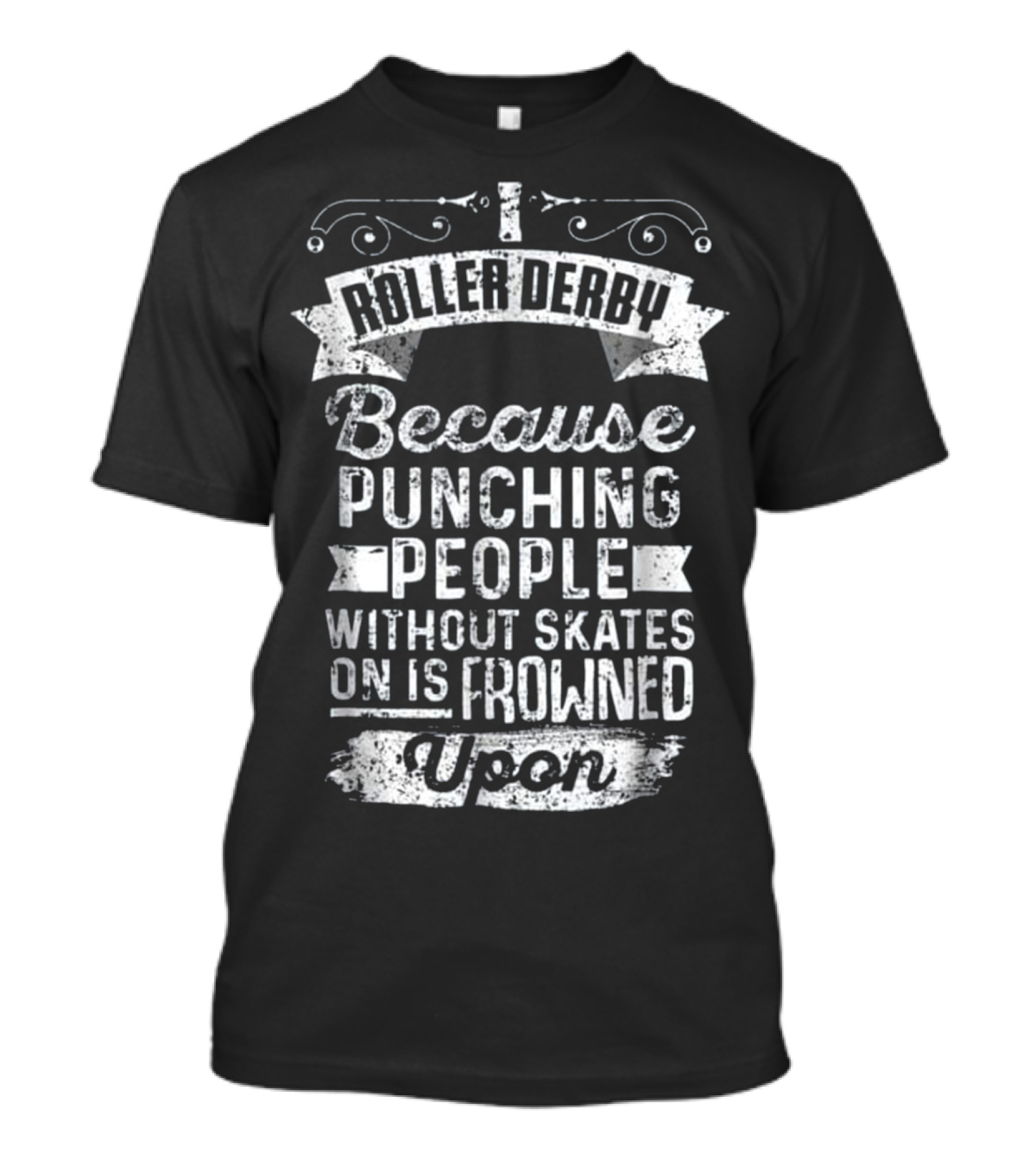 Roller Derby Because Punching People Without Skates On Is Frowned Upon T-Shirt