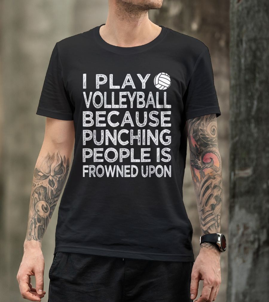 I Play Volleyball Because Punching People Is Frowned Upon T-Shirt