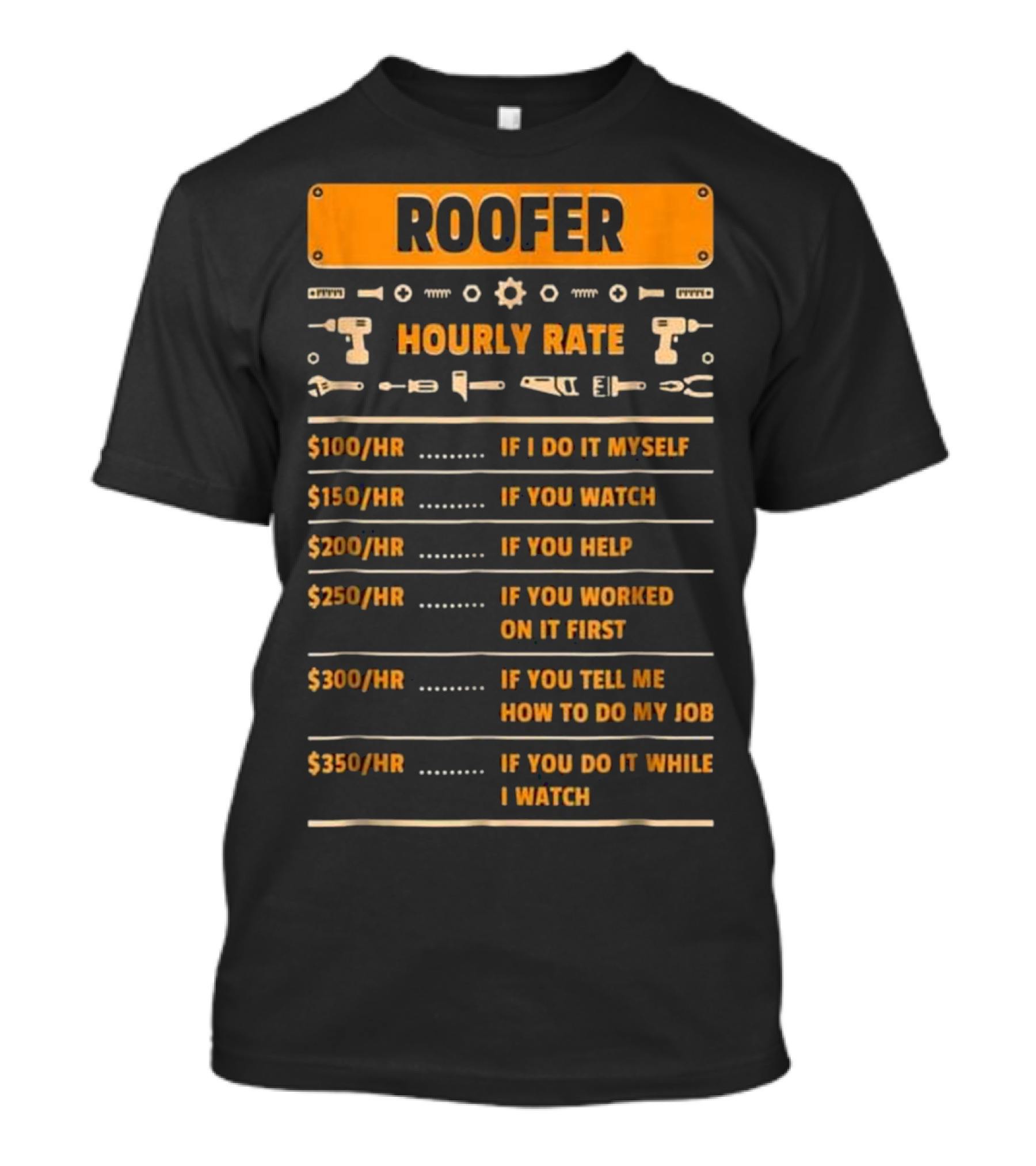 Roofer Hourly Rate If I Do It Myself You Watch Help Worked Tell Me How If You Do It While I Watch T-Shirt