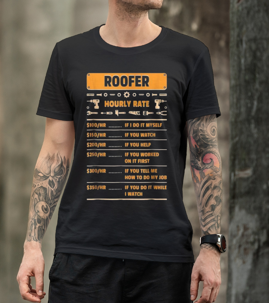 Roofer Hourly Rate If I Do It Myself You Watch Help Worked Tell Me How If You Do It While I Watch T-Shirt