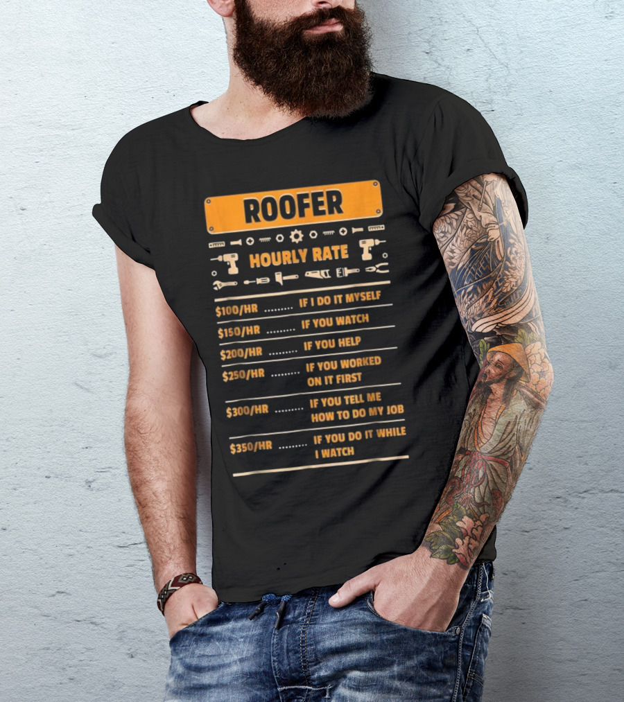 Roofer Hourly Rate If I Do It Myself You Watch Help Worked Tell Me How If You Do It While I Watch T-Shirt