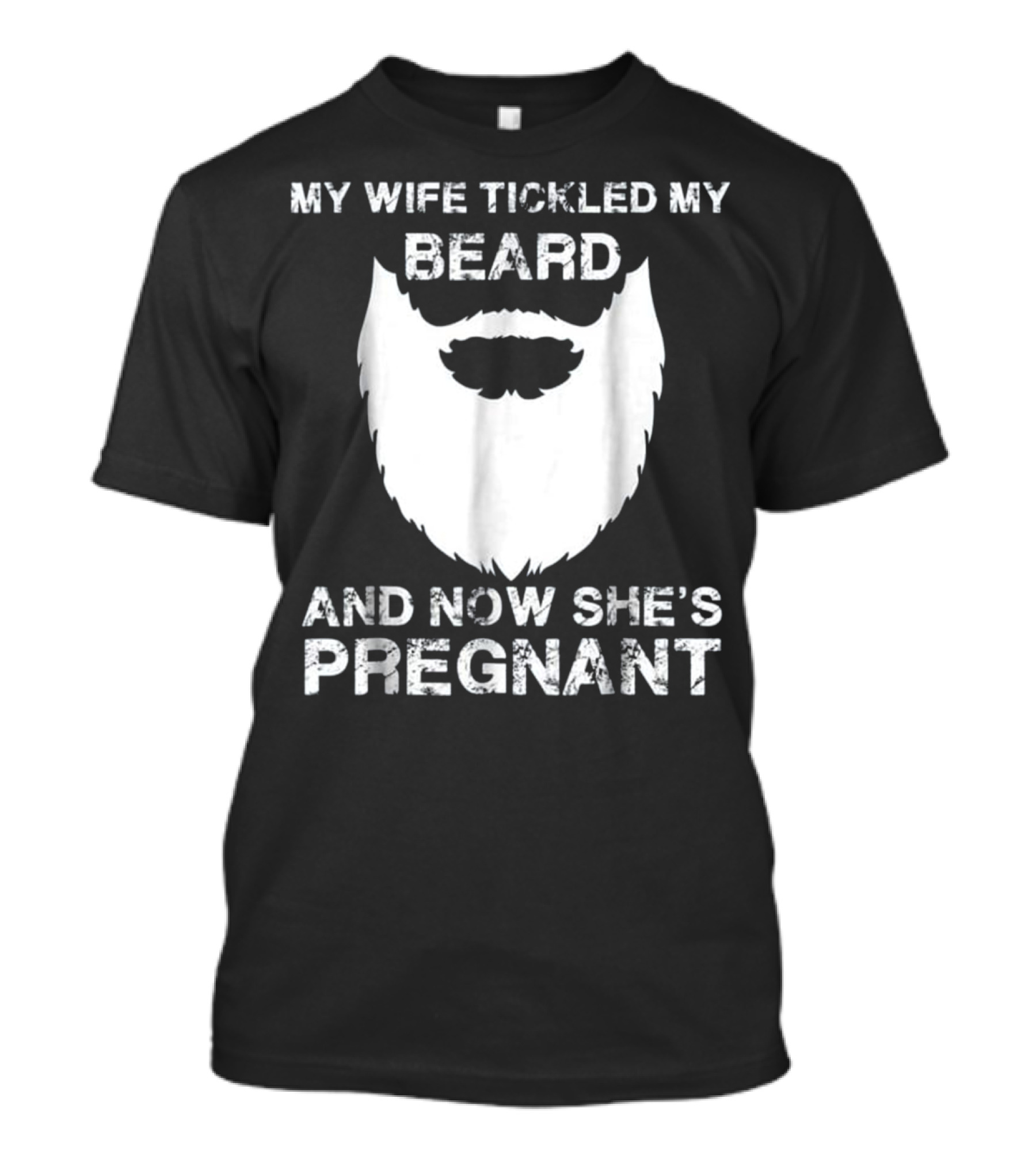 My Wife Tickled My Beard And Now She's Pregnant Beard T-Shirt
