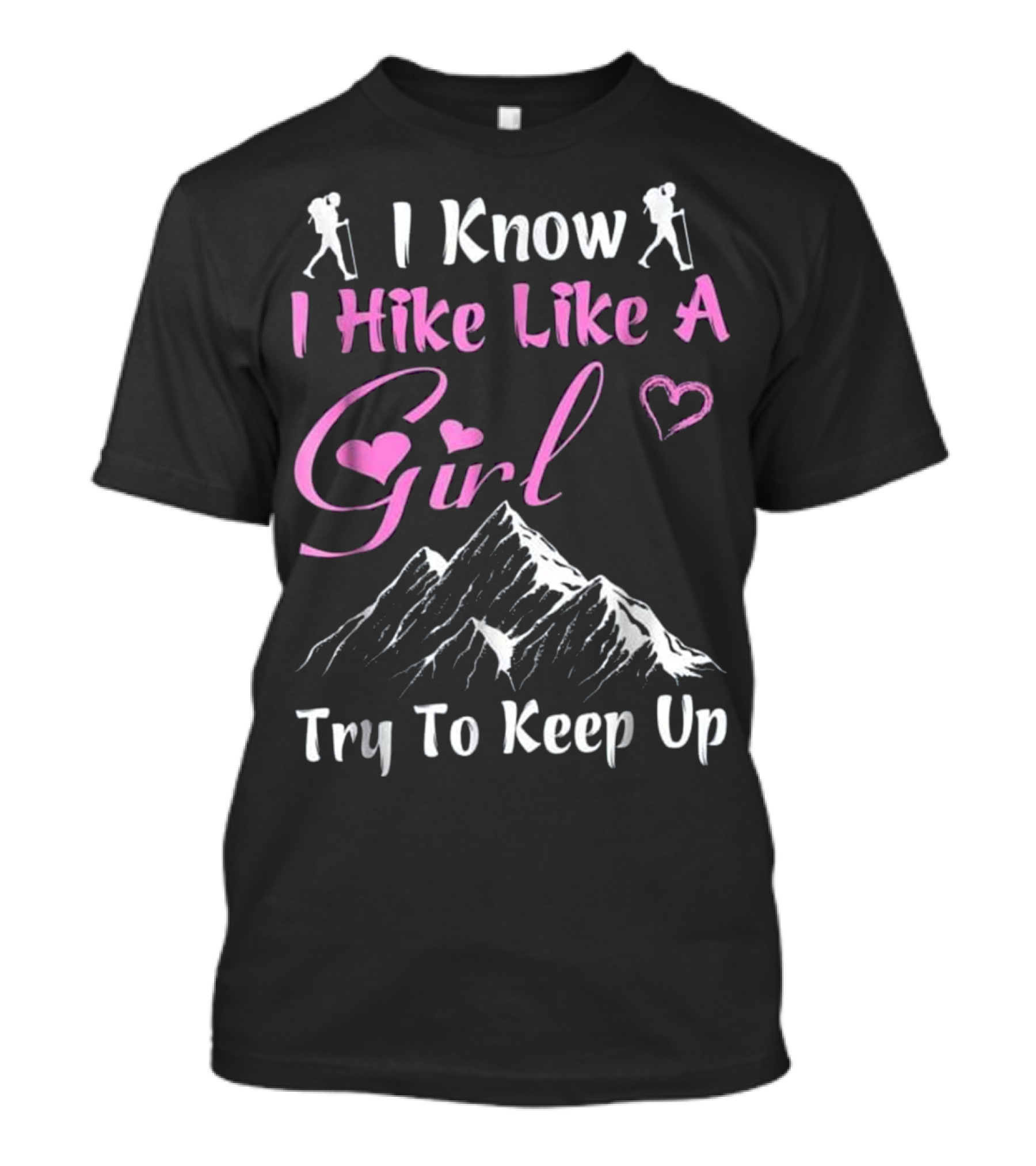 I Know I Hike Like A Girl Try To Keep Up Mountain Hiking T-Shirt