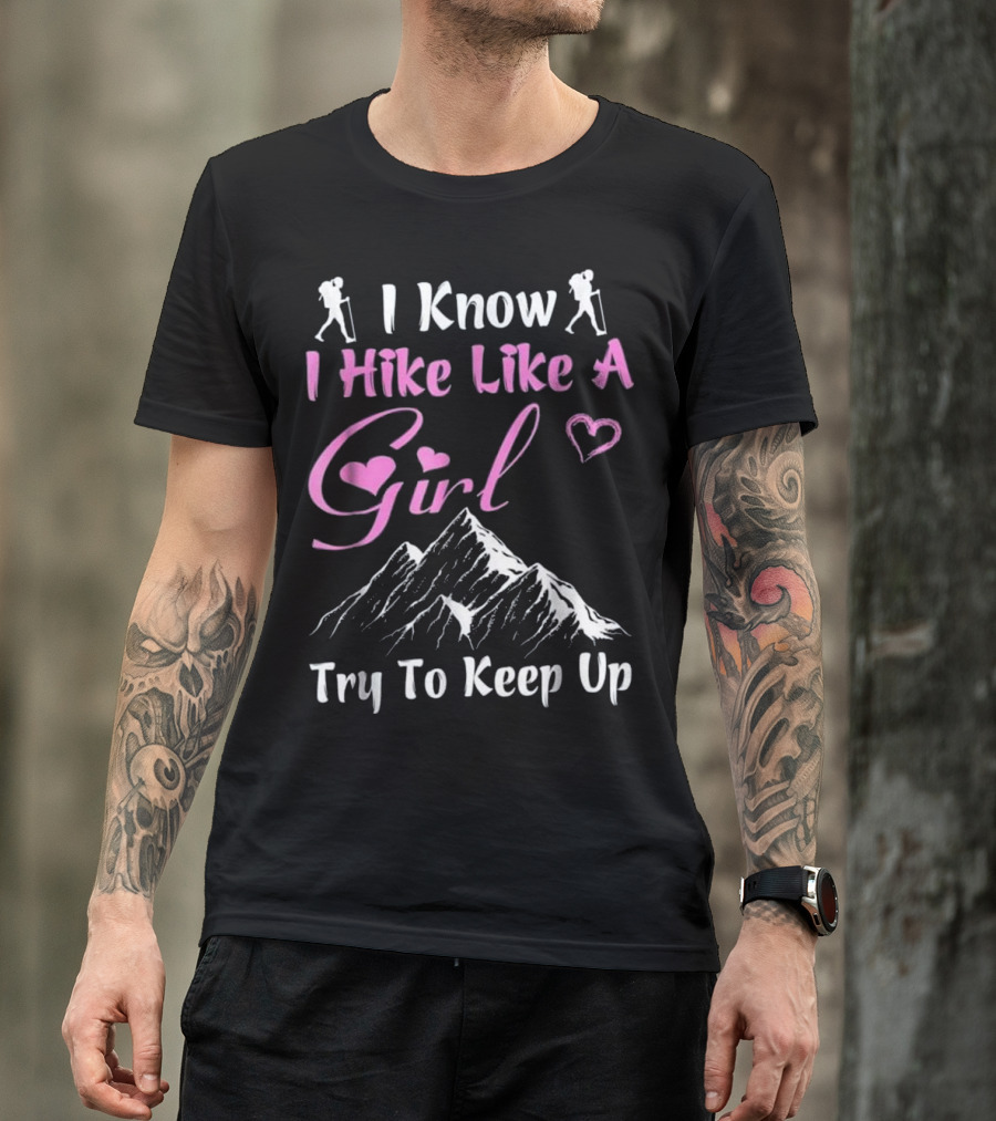 I Know I Hike Like A Girl Try To Keep Up Mountain Hiking T-Shirt