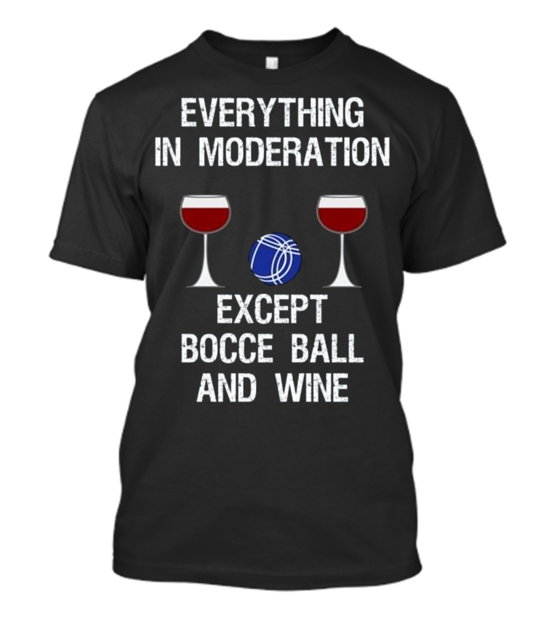 EVERYTHING IN MODERATION EXCEPT BOCCE BALL AND WINE T-Shirt