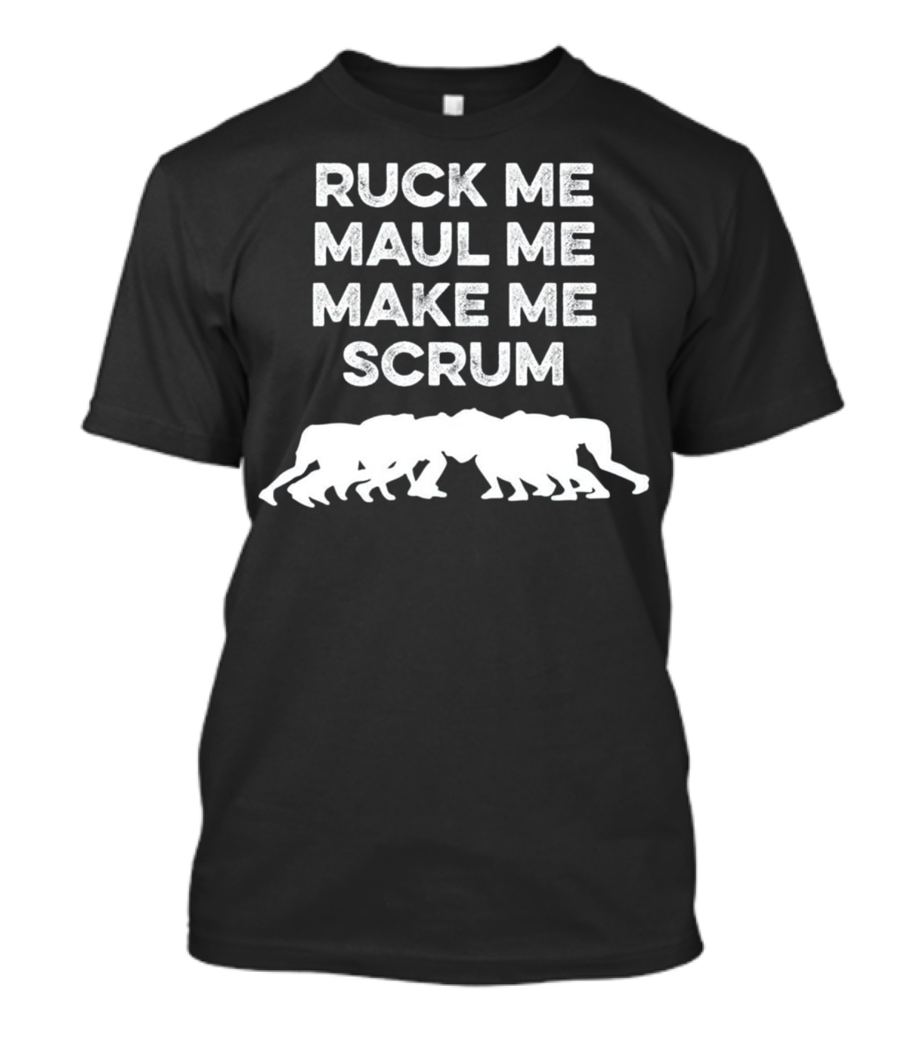 Ruck Me Maul Me Make Me Scrum Rugby Players T-Shirt