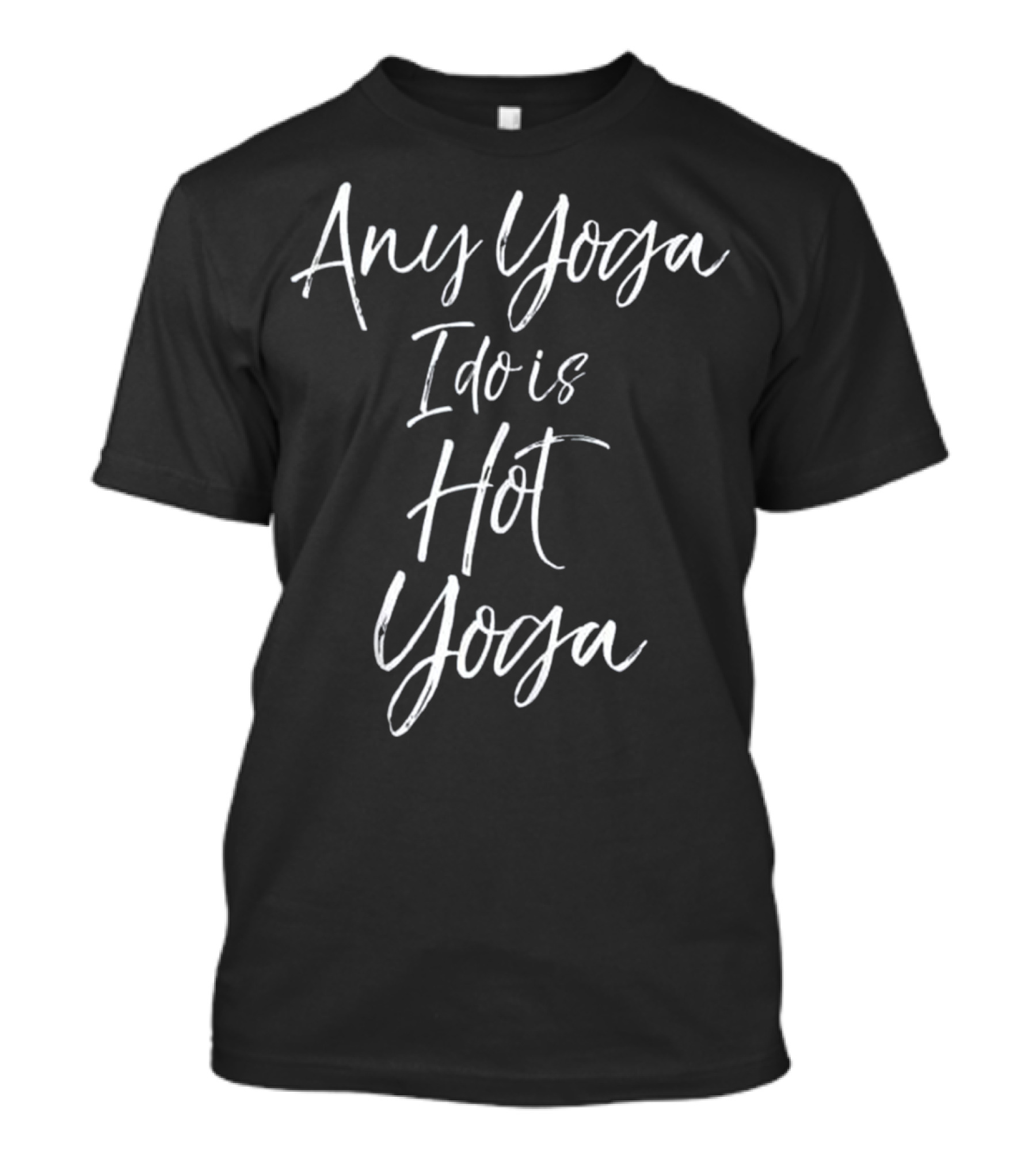 Any Yoga I Do Is Hot Yoga Funny Hot Yoga Instructor Gift T-Shirt
