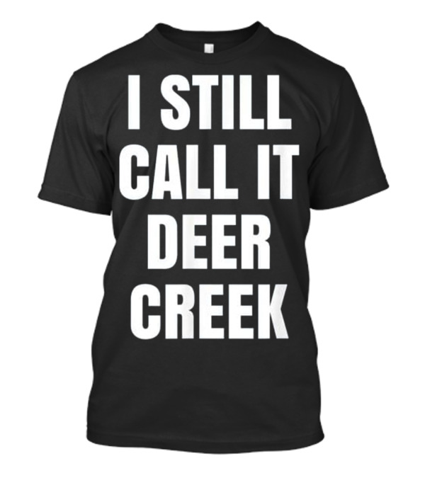 I Still Call It Deer Creek Fun Novel Stadium Reference T-Shirt