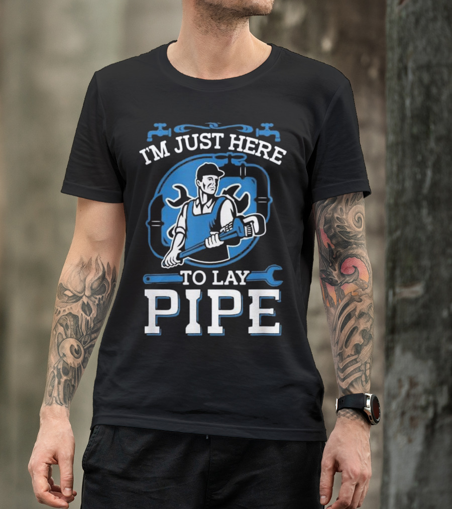 I'm Just Here To Lay Pipe Plumber Plumber T-Shirt