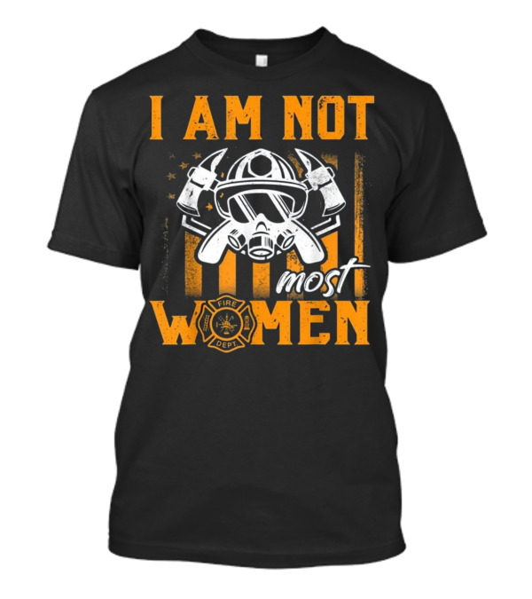 I Am Not Most Women Fire Dept Axe And Mask American Flag T-Shirt