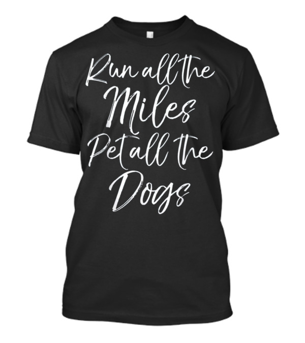 Run All The Miles Pet All The Dogs T-Shirt