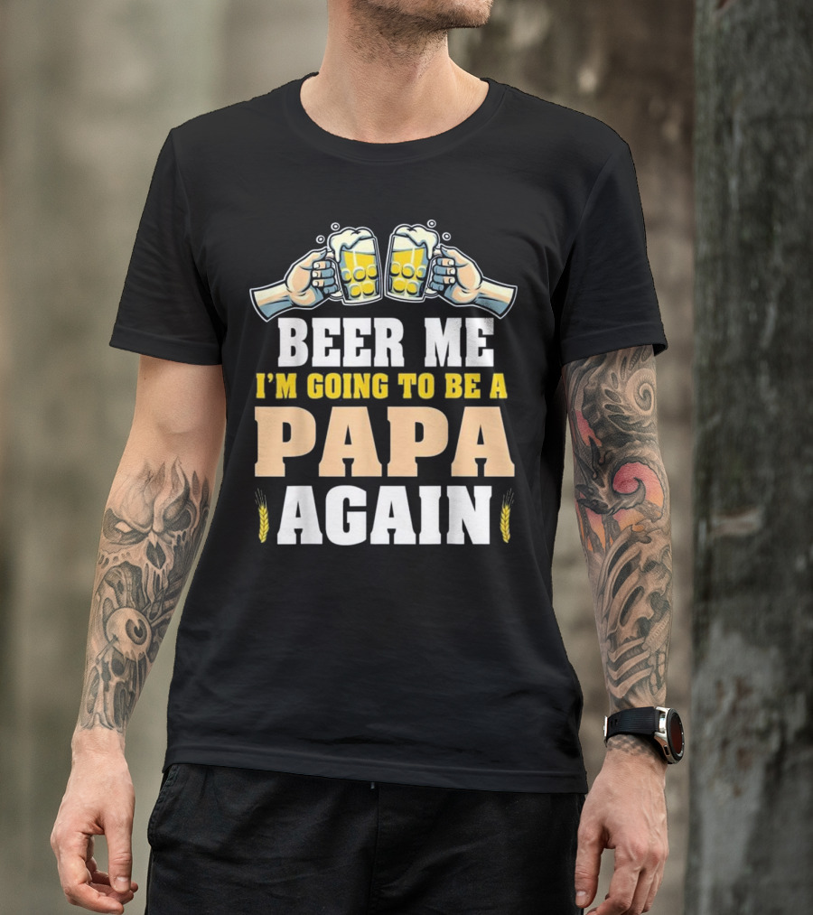 Beer Me I'm Going To Be A Papa Again T-Shirt