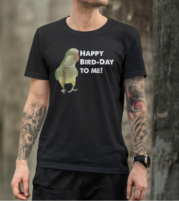 Happy Bird-Day Quaker Parrot To Me T-Shirt