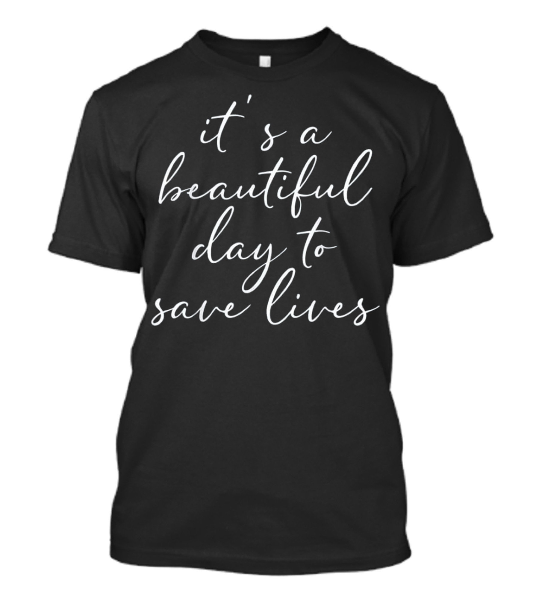 Funny It's A Beautiful Day To Save Lives T-Shirt