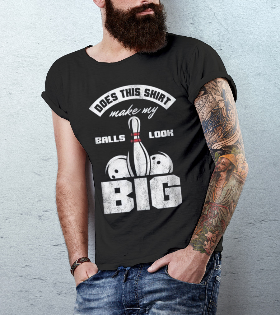 Does This Shirt Make My Balls Look Big Bowling Play T-Shirt